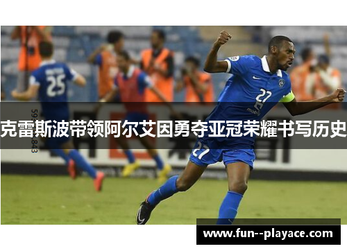 克雷斯波带领阿尔艾因勇夺亚冠荣耀书写历史