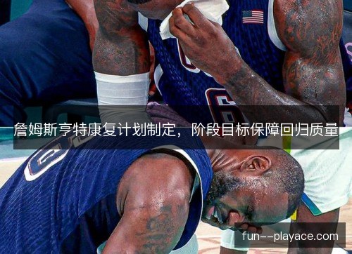 詹姆斯亨特康复计划制定，阶段目标保障回归质量